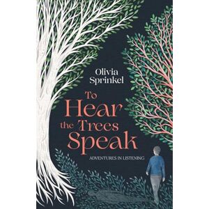 Sprinkel, Olivia To Hear The Trees Speak: A memoir of Nature, Resilience, and Deep Listening Sprinkel, Olivia To Hear The Trees Speak: A memoir of Nature, Resilience, and Deep Listening