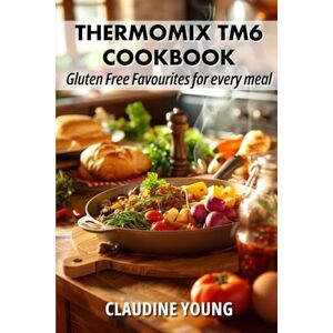 Young, Claudine Thermomix TM6 Cookbook: Gluten Free Favourites for Every Meal (Thermomix Cookery Books) Young, Claudine Thermomix TM6 Cookbook: Gluten Free Favourites for Every Meal (Thermomix Cookery Books)