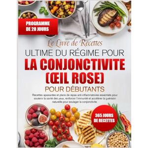 K. DUVAL, SOPHIE LE LIVRE DE RECETTES ULTIME DU RÉGIME POUR LA CONJONCTIVITE (ŒIL ROSE) POUR DÉBUTANTS: Recettes apaisantes et plans de repas anti-inflammatoires ... yeux, renforcer l’immunité et accélérer la K. DUVAL, SOPHIE LE LIVRE DE RECETTES ULTIME DU RÉGIME POUR LA CONJONCTIVITE (ŒIL ROSE) POUR DÉBUTANTS: Recettes apaisantes et plans de repas anti-inflammatoires ... yeux, renforcer l’immunité et accélérer la