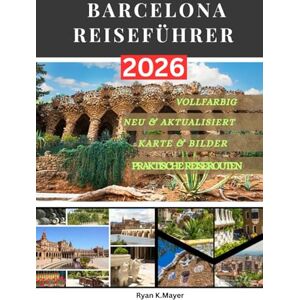 Mayer, Ryan BARCELONA REISEFÜHRER: Entdecken Sie Gaudís Architektur, lebendige Viertel, Festivals, Essen und intelligentes Stadtleben mit praktischen Reiserouten und lokalen Tipps Mayer, Ryan BARCELONA REISEFÜHRER: Entdecken Sie Gaudís Architektur, lebendige Viertel, Festivals, Essen und intelligentes Stadtleben mit praktischen Reiserouten und lokalen Tipps