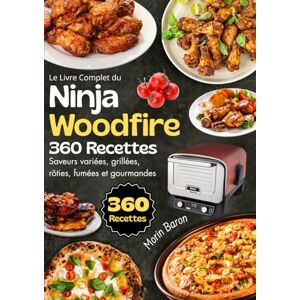 Morin, Baron Le Livre Complet du Ninja Woodfire 360 Recettes – Saveurs variées, grillées, rôties, fumées et gourmandes Morin, Baron Le Livre Complet du Ninja Woodfire 360 Recettes – Saveurs variées, grillées, rôties, fumées et gourmandes