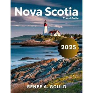 Gould, Renee A. Nova Scotia Travel Guide 2025: Uncover the hidden gems, local secrets, and unforgettable experiences of Nova Scotia's Atlantic coast. Gould, Renee A. Nova Scotia Travel Guide 2025: Uncover the hidden gems, local secrets, and unforgettable experiences of Nova Scotia's Atlantic coast.