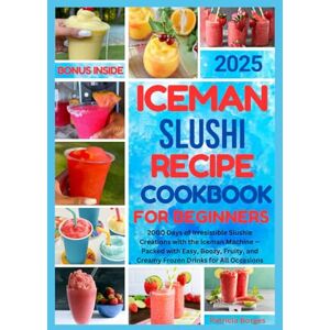 Borges, Patricia ICEMAN SLUSHI RECIPE COOKBOOK FOR BEGINNERS 2025: 2000 Days of Irresistible Slushie Creations with the Iceman Machine — Packed with Easy, Boozy, Fruity, and Creamy Frozen Drinks for All Occasions Borges, Patricia ICEMAN SLUSHI RECIPE COOKBOOK FOR BEGINNERS 2025: 2000 Days of Irresistible Slushie Creations with the Iceman Machine — Packed with Easy, Boozy, Fruity, and Creamy Frozen Drinks for All Occasions