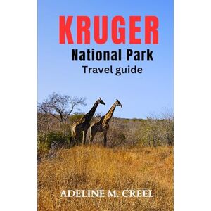 M. CREEL, ADELINE Kruger National Park Travel guide: A comprehensive pocket guidebook to experiencing Wildlife and safari like a local M. CREEL, ADELINE Kruger National Park Travel guide: A comprehensive pocket guidebook to experiencing Wildlife and safari like a local
