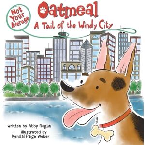 Regan, Abby Not Your Average Oatmeal: A Tail of the Windy City Regan, Abby Not Your Average Oatmeal: A Tail of the Windy City