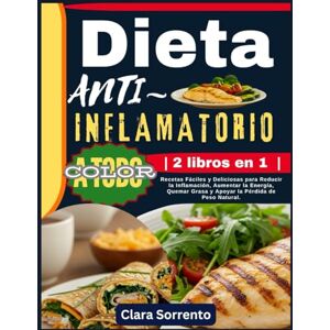 Sorrento, Clara Dieta ANTIINFLAMATORIO 2 libros en 1 : Recetas Fáciles y Deliciosas para Reducir la Inflamación, Aumentar la Energía, Quemar Grasa y Apoyar la Pérdida de Peso Natural. Sorrento, Clara Dieta ANTIINFLAMATORIO 2 libros en 1 : Recetas Fáciles y Deliciosas para Reducir la Inflamación, Aumentar la Energía, Quemar Grasa y Apoyar la Pérdida de Peso Natural.