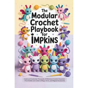 Wrenfield, Sophie The Modular Crochet Playbook for Impkins: Create and Customize Thousands of Whimsical Crochet Characters—From Bodies and Limbs to Wings, Horns, and Magical Accessories Wrenfield, Sophie The Modular Crochet Playbook for Impkins: Create and Customize Thousands of Whimsical Crochet Characters—From Bodies and Limbs to Wings, Horns, and Magical Accessories
