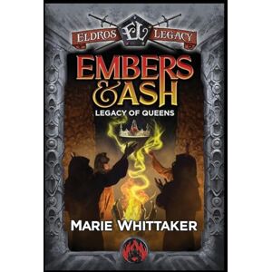 Whittaker, Marie Embers & Ash: Legacy of Queens (Eldros Legacy) Whittaker, Marie Embers & Ash: Legacy of Queens (Eldros Legacy)