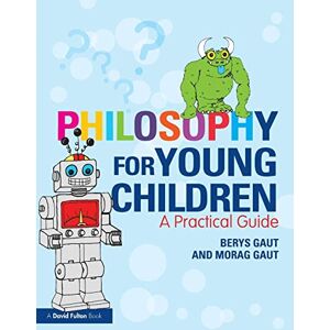 Gaut, Berys Philosophy for Young Children: A Practical Guide Gaut, Berys Philosophy for Young Children: A Practical Guide