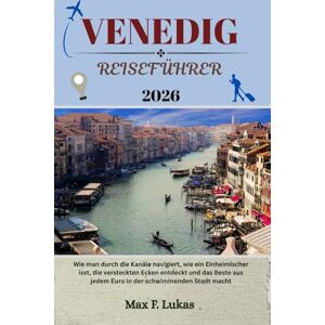 Lukas, Max F. VENEDIG REISEFÜHRER: Wie man durch die Kanäle navigiert, wie ein Einheimischer isst, die versteckten Ecken entdeckt und das Beste aus jedem Euro in ... Stadt macht (Max Lukas der Reisende GR) Lukas, Max F. VENEDIG REISEFÜHRER: Wie man durch die Kanäle navigiert, wie ein Einheimischer isst, die versteckten Ecken entdeckt und das Beste aus jedem Euro in ... Stadt macht (Max Lukas der Reisende GR)