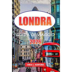 ASHFORD, VERA L. Londra Guida Di Viaggio 2026: Consigli pratici per visitare musei iconici, gallerie d'arte, destinazioni per lo shopping, monumenti storici e luoghi imperdibili in Inghilterra ASHFORD, VERA L. Londra Guida Di Viaggio 2026: Consigli pratici per visitare musei iconici, gallerie d'arte, destinazioni per lo shopping, monumenti storici e luoghi imperdibili in Inghilterra