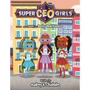 Chisholm, Audrey K. Super CEO Girls Book 3: Rocky Real Estate Chisholm, Audrey K. Super CEO Girls Book 3: Rocky Real Estate