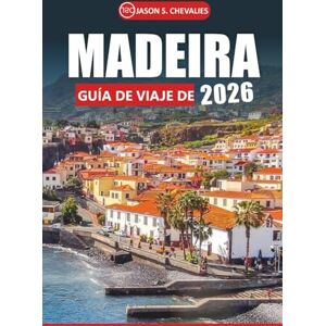 Chevalies, Jason S. Guía de viaje de Madeira, 2026: Explore los paisajes escénicos de la isla, la rica historia, la cocina local, las atracciones de visita obligada y las ... al aire libre para una experiencia auténtica Chevalies, Jason S. Guía de viaje de Madeira, 2026: Explore los paisajes escénicos de la isla, la rica historia, la cocina local, las atracciones de visita obligada y las ... al aire libre para una experiencia auténtica