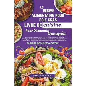 RICHARDSON, BESSIE L. Le Régime alimentaire pour foie gras Livre de cuisine pour Débutants occupés: Un plan de repas pour détoxifier votre foie, inverser la stéatose hépatique, stimuler l'énergie et favoriser une perte RICHARDSON, BESSIE L. Le Régime alimentaire pour foie gras Livre de cuisine pour Débutants occupés: Un plan de repas pour détoxifier votre foie, inverser la stéatose hépatique, stimuler l'énergie et favoriser une perte