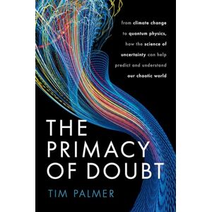 Palmer, Tim The Primacy of Doubt: From climate change to quantum physics, how the science of uncertainty can help predict and understand our chaotic world Palmer, Tim The Primacy of Doubt: From climate change to quantum physics, how the science of uncertainty can help predict and understand our chaotic world
