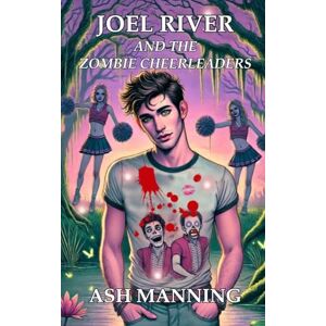 Manning, Ash Joel River and the Zombie Cheerleaders: An Acadia Academy Novel Manning, Ash Joel River and the Zombie Cheerleaders: An Acadia Academy Novel