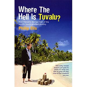 Ells, Philip Where The Hell Is Tuvalu?: How I became the law man of the world's fourth-smallest country Ells, Philip Where The Hell Is Tuvalu?: How I became the law man of the world's fourth-smallest country