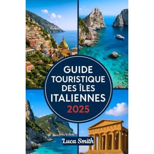 Smith, Luca GUIDE TOURISTIQUE DES ÎLES ITALIENNES 2025: Explorez la Sardaigne, la Sicile, Capri, les îles Éoliennes, Ischia, l'île d'Elbe et plus encore Smith, Luca GUIDE TOURISTIQUE DES ÎLES ITALIENNES 2025: Explorez la Sardaigne, la Sicile, Capri, les îles Éoliennes, Ischia, l'île d'Elbe et plus encore