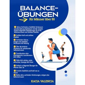 Valencia, Kacia Balance übungen für Männer über 50: Verhindern Sie Stürze, verbessern Sie Ihre Stabilität und Ihre Körperhaltung mit über 80 gezielten, leicht zu ... (Die ultimative Fitnessserie für Männer) Valencia, Kacia Balance übungen für Männer über 50: Verhindern Sie Stürze, verbessern Sie Ihre Stabilität und Ihre Körperhaltung mit über 80 gezielten, leicht zu ... (Die ultimative Fitnessserie für Männer)