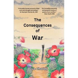 Charles, Dave The Consequences of War: Modern Poetry about War, Conflict and PTSD Charles, Dave The Consequences of War: Modern Poetry about War, Conflict and PTSD