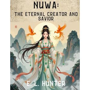 Hunter, E. L Nüwa: The Eternal Creator and Savior (From Altar to Archive) Hunter, E. L Nüwa: The Eternal Creator and Savior (From Altar to Archive)