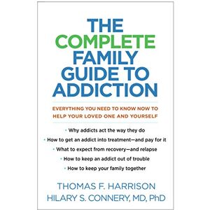 Harrison, Thomas F. The Complete Family Guide to Addiction: Everything You Need to Know Now to Help Your Loved One and Yourself Harrison, Thomas F. The Complete Family Guide to Addiction: Everything You Need to Know Now to Help Your Loved One and Yourself