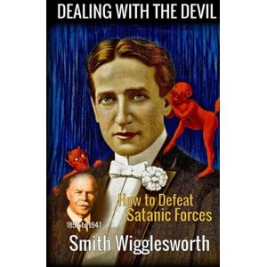 Yeager, Dr Michael H Smith Wigglesworth: DEALING WITH THE DEVIL: How to Defeat Satanic Forces Yeager, Dr Michael H Smith Wigglesworth: DEALING WITH THE DEVIL: How to Defeat Satanic Forces