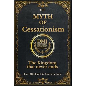 Lee The Myth of Cessationism: The Kingdom that Never ends (Debunking religious myths) Lee The Myth of Cessationism: The Kingdom that Never ends (Debunking religious myths)