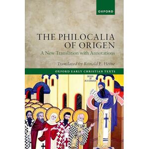 The Philocalia of Origen: A New Translation with Annotations (Oxford Early Christian Texts) The Philocalia of Origen: A New Translation with Annotations (Oxford Early Christian Texts)