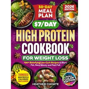 Choate, Heather The $7/Day High Protein Cookbook for Weight Loss: 124+ Satisfying Low-Carb Recipes to Burn Fat, Save Money and Feel Full Choate, Heather The $7/Day High Protein Cookbook for Weight Loss: 124+ Satisfying Low-Carb Recipes to Burn Fat, Save Money and Feel Full