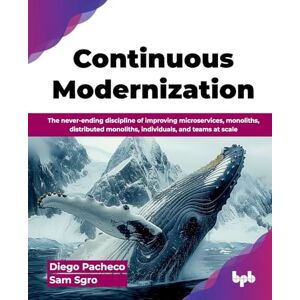 Pacheco, Diego Continuous Modernization: The never-ending discipline of improving microservices, monoliths, distributed monoliths, individuals, and teams at scale (English Edition) Pacheco, Diego Continuous Modernization: The never-ending discipline of improving microservices, monoliths, distributed monoliths, individuals, and teams at scale (English Edition)