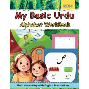 Fawad, Hira My Basic Urdu Alphabet WorkBook Part 1: Easy Urdu Vocabulary with English Translations and Lovely Pictures + Hand Writing Practice Pages for Kids and Beginners Fawad, Hira My Basic Urdu Alphabet WorkBook Part 1: Easy Urdu Vocabulary with English Translations and Lovely Pictures + Hand Writing Practice Pages for Kids and Beginners