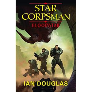Douglas, Ian BLOODSTAR: AN EPIC ADVENTURE FROM THE MASTER OF MILITARY SCIENCE FICTION: Book 1 (Star Corpsman) Douglas, Ian BLOODSTAR: AN EPIC ADVENTURE FROM THE MASTER OF MILITARY SCIENCE FICTION: Book 1 (Star Corpsman)