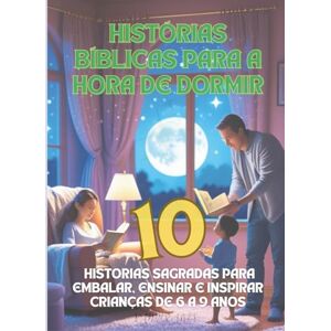 Alves, Vander Histórias Bíblicas para a Hora de Dormir: 10 Narrativas Sagradas para Embalar, Ensinar e Inspirar Crianças de 6 a 9 Anos Alves, Vander Histórias Bíblicas para a Hora de Dormir: 10 Narrativas Sagradas para Embalar, Ensinar e Inspirar Crianças de 6 a 9 Anos
