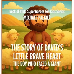 Palmer, Michael The Story Of David's Little Brave Heart: The Boy Who Faced a Giant (4) Palmer, Michael The Story Of David's Little Brave Heart: The Boy Who Faced a Giant (4)