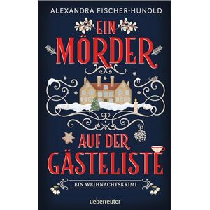 Fischer-Hunold, Alexandra Ein Mörder auf der Gästeliste Ein Weihnachtskrimi: Cosy Crime in einem eingeschneiten Herrenhaus Fischer-Hunold, Alexandra Ein Mörder auf der Gästeliste Ein Weihnachtskrimi: Cosy Crime in einem eingeschneiten Herrenhaus