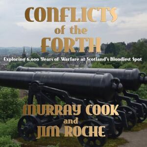 Cook, Murray Conflicts of the Forth: Exploring 6,000 Years of Warfare at Scotland’s Bloodiest Spot Cook, Murray Conflicts of the Forth: Exploring 6,000 Years of Warfare at Scotland’s Bloodiest Spot