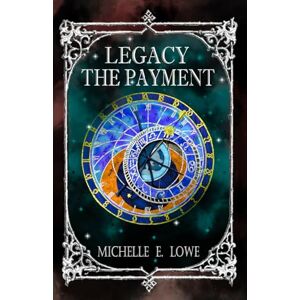 Lowe, Michelle E. Legacy-The Payment: Steampunk/Fantasy Novel (Action/Adventure Book 6) Lowe, Michelle E. Legacy-The Payment: Steampunk/Fantasy Novel (Action/Adventure Book 6)