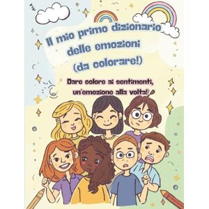 Di Tecnologia, L'insegnante Il mio primo dizionario delle emozioni (da colorare): Dare colore ai sentimenti, un’emozione alla volta! Di Tecnologia, L'insegnante Il mio primo dizionario delle emozioni (da colorare): Dare colore ai sentimenti, un’emozione alla volta!