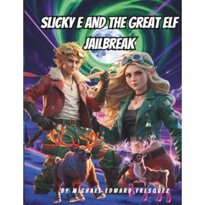 Fresquez, Michael Edward SLICKY E AND THE GREAT ELF JEALBREAK: A North Pole Adventure with Rocket Reindeer and Evil Toys Fresquez, Michael Edward SLICKY E AND THE GREAT ELF JEALBREAK: A North Pole Adventure with Rocket Reindeer and Evil Toys