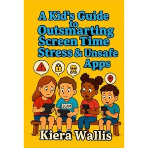 Wallis, Kiera A Kid’s Guide to Outsmarting Screen Time Stress & Unsafe Apps: Fun Stories and Activities to Help Kids Make Smart, Healthy Screen Choices (Smart & Safe Kids Series) Wallis, Kiera A Kid’s Guide to Outsmarting Screen Time Stress & Unsafe Apps: Fun Stories and Activities to Help Kids Make Smart, Healthy Screen Choices (Smart & Safe Kids Series)