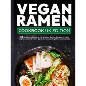 Thompson, Amelie Vegan Ramen Cookbook UK Edition: 100 Quick and Delicious Plant-Based Ramen Recipes to Make Traditional and Creative Bowls at Home Using UK Measurements Thompson, Amelie Vegan Ramen Cookbook UK Edition: 100 Quick and Delicious Plant-Based Ramen Recipes to Make Traditional and Creative Bowls at Home Using UK Measurements