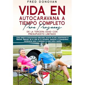Donovan, Fred VIDA EN AUTOCARAVANA A TIEMPO COMPLETO PARA PERSONAS DE LA TERCERA EDAD CON PRESUPUESTO LIMITADO Donovan, Fred VIDA EN AUTOCARAVANA A TIEMPO COMPLETO PARA PERSONAS DE LA TERCERA EDAD CON PRESUPUESTO LIMITADO