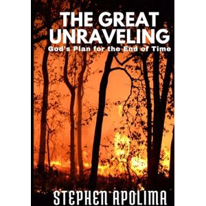 Apolima, Stephen The Great Unravelling: God's Plan for the End of Time Apolima, Stephen The Great Unravelling: God's Plan for the End of Time