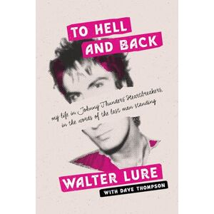 Walter Lure To Hell and Back: My Life in Johnny Thunders' Heartbreakers, in the Words of the Last Man Standing Walter Lure To Hell and Back: My Life in Johnny Thunders' Heartbreakers, in the Words of the Last Man Standing