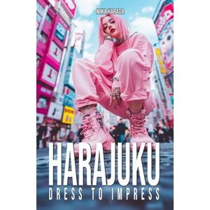 Harada, Mika Harajuku Dress to Impress: A Vibrant Journey Through Tokyo's Street Fashion and Style Inspirations Harada, Mika Harajuku Dress to Impress: A Vibrant Journey Through Tokyo's Street Fashion and Style Inspirations