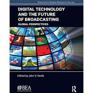 Digital Technology and the Future of Broadcasting: Global Perspectives (Electronic Media Research Series) Digital Technology and the Future of Broadcasting: Global Perspectives (Electronic Media Research Series)