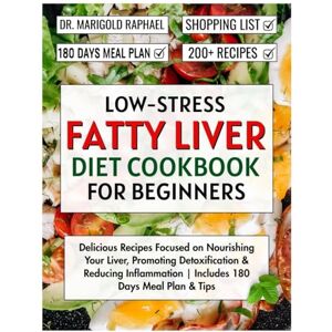 Raphael, Dr. Marigold Low-Stress Fatty Liver Diet Cookbook for Beginner: Delicious Recipes Focused on Nourishing Your Liver, Promoting Detoxification & Reducing Inflammation Includes 180 Days Meal Plan & Tips Raphael, Dr. Marigold Low-Stress Fatty Liver Diet Cookbook for Beginner: Delicious Recipes Focused on Nourishing Your Liver, Promoting Detoxification & Reducing Inflammation Includes 180 Days Meal Plan & Tips