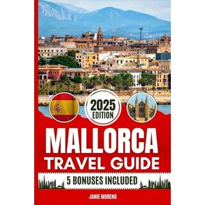 Moreno, Janie Mallorca Travel Guide 2025: Discover Mallorca’s Top Attractions, Hidden Gems, Cultural Highlights, Timely Itineraries, and Budget-Friendly Hacks for Every Traveler Moreno, Janie Mallorca Travel Guide 2025: Discover Mallorca’s Top Attractions, Hidden Gems, Cultural Highlights, Timely Itineraries, and Budget-Friendly Hacks for Every Traveler