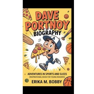 M. Bobby, Erika DAVE PORTNOY BIOGRAPHY: Adventures In Sports And Slices (Inspirational Book For Young Readers) M. Bobby, Erika DAVE PORTNOY BIOGRAPHY: Adventures In Sports And Slices (Inspirational Book For Young Readers)